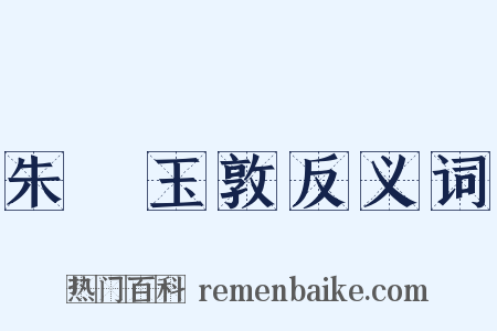 朱槃玉敦反义词是什么意思的图片